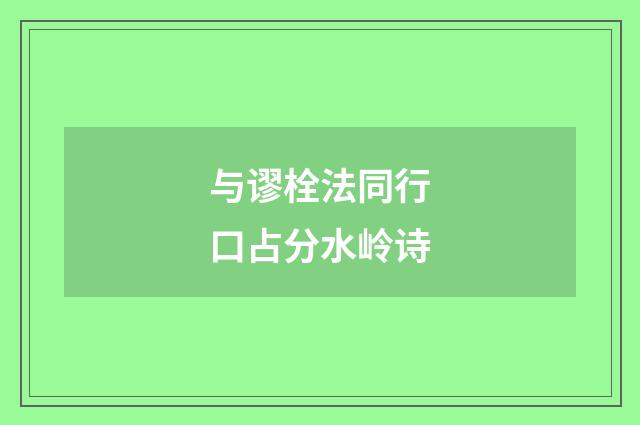 与谬栓法同行口占分水岭诗