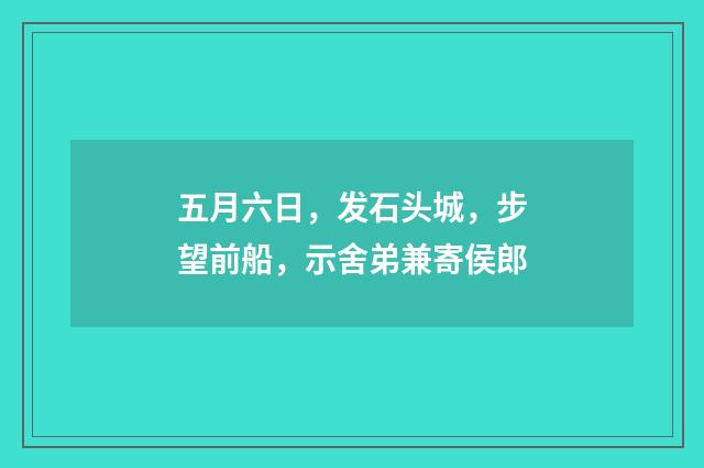 五月六日，发石头城，步望前船，示舍弟兼寄侯郎