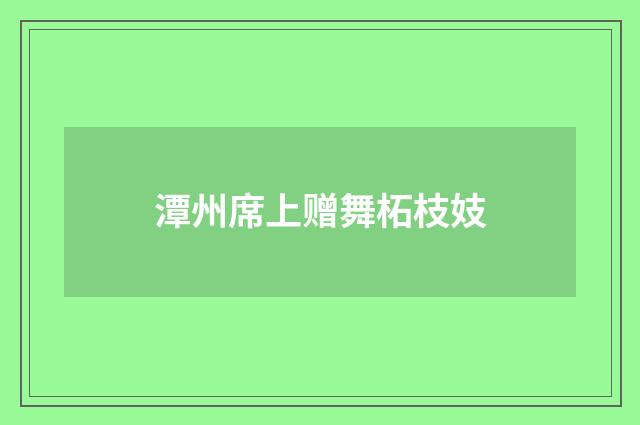 潭州席上赠舞柘枝妓