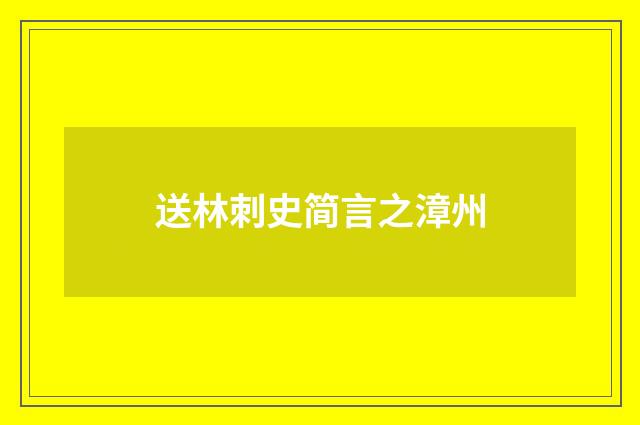 送林刺史简言之漳州