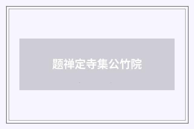 题禅定寺集公竹院