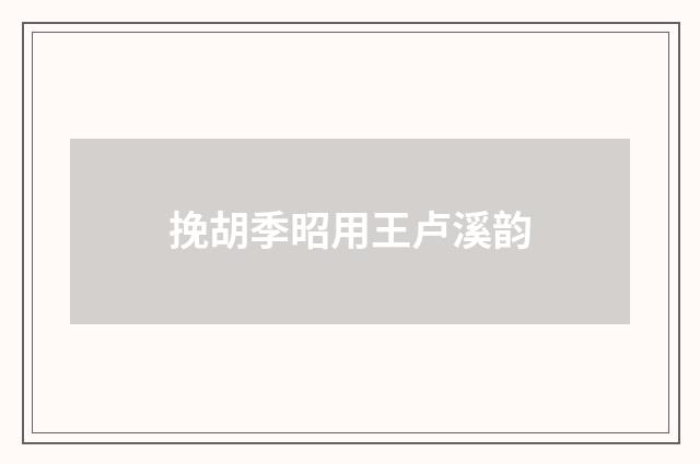 挽胡季昭用王卢溪韵