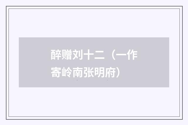 醉赠刘十二（一作寄岭南张明府）