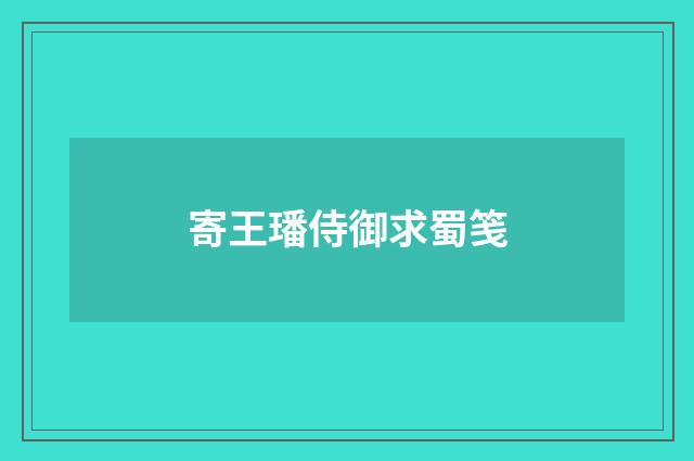 寄王璠侍御求蜀笺