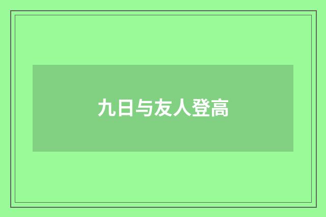 九日与友人登高