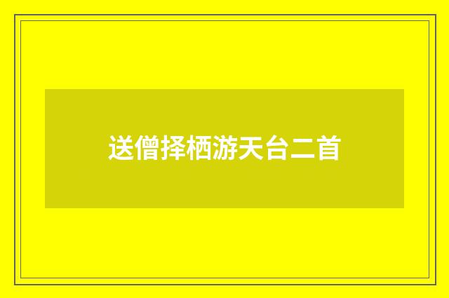 送僧择栖游天台二首