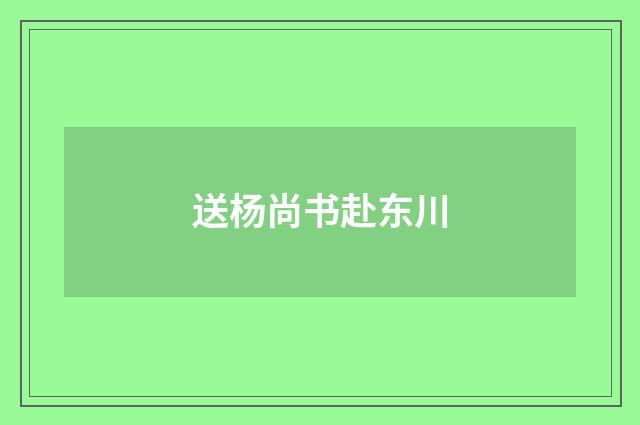 送杨尚书赴东川