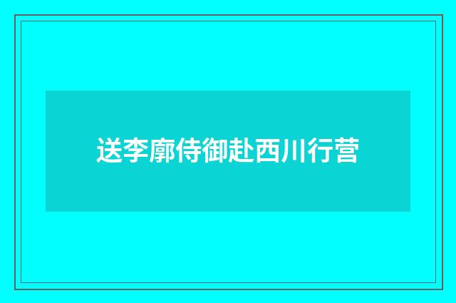 送李廓侍御赴西川行营