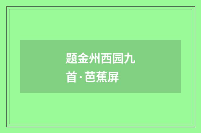 题金州西园九首·芭蕉屏