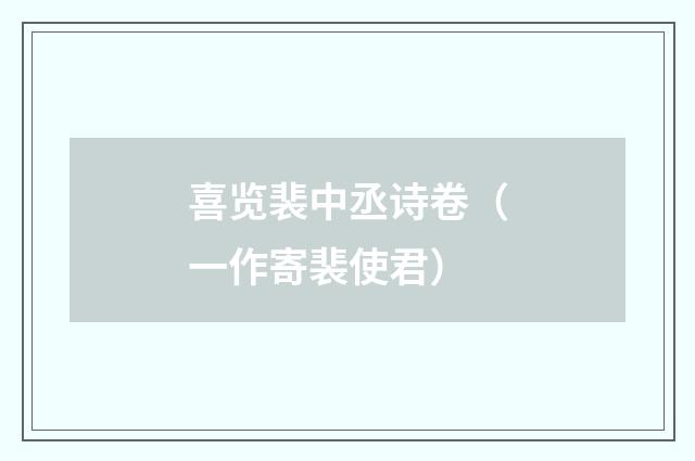喜览裴中丞诗卷（一作寄裴使君）