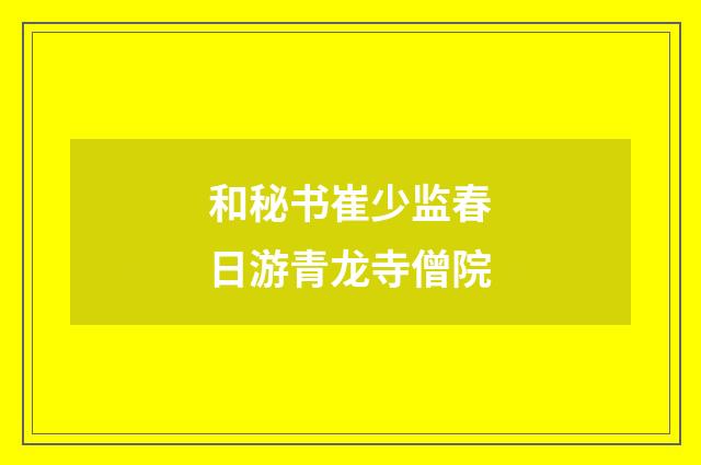 和秘书崔少监春日游青龙寺僧院
