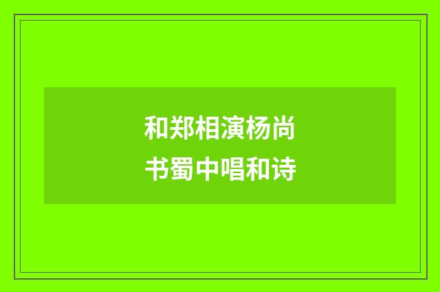 和郑相演杨尚书蜀中唱和诗