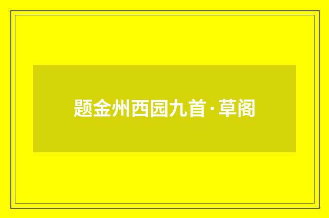 题金州西园九首·草阁