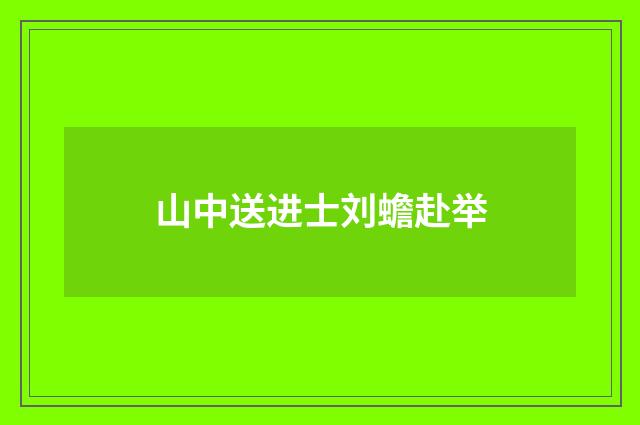 山中送进士刘蟾赴举
