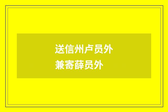 送信州卢员外兼寄薛员外