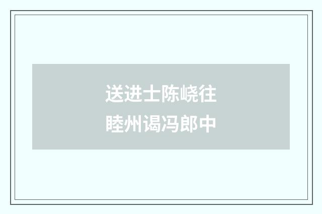 送进士陈峣往睦州谒冯郎中