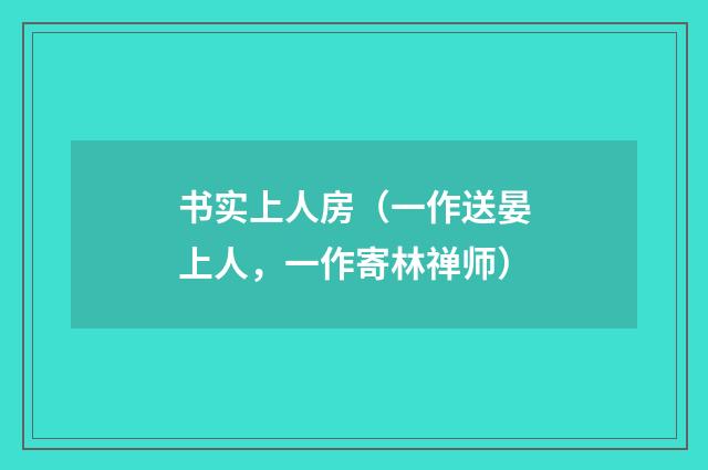 书实上人房（一作送晏上人，一作寄林禅师）