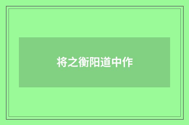 将之衡阳道中作