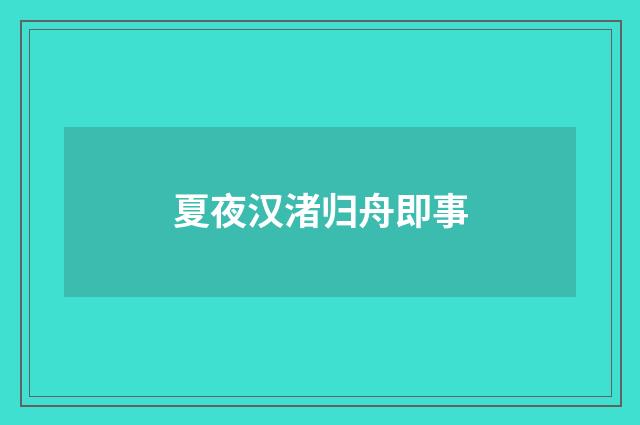 夏夜汉渚归舟即事