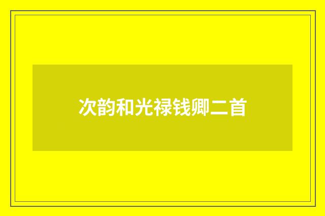 次韵和光禄钱卿二首