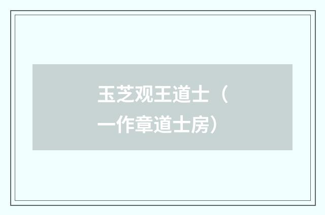 玉芝观王道士（一作章道士房）