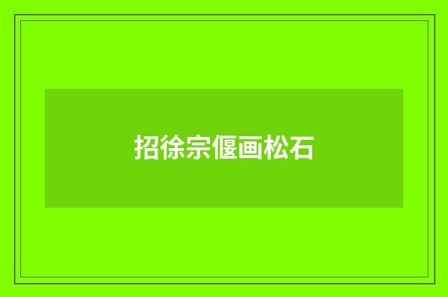 招徐宗偃画松石