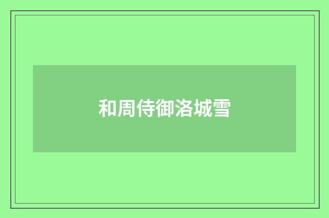 和周侍御洛城雪