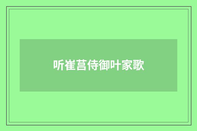 听崔莒侍御叶家歌
