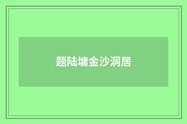 题陆墉金沙洞居
