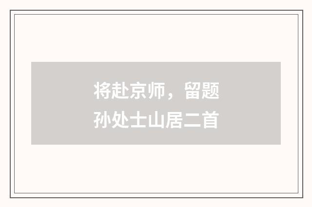 将赴京师，留题孙处士山居二首