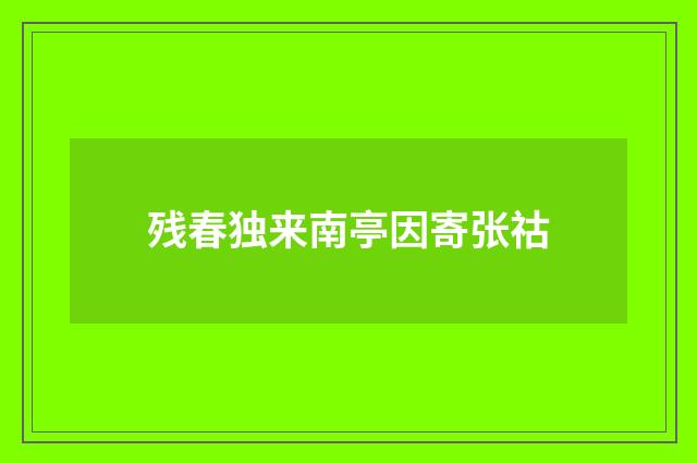 残春独来南亭因寄张祜