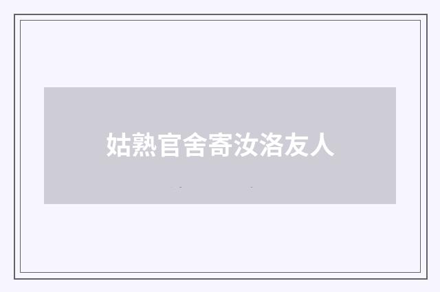 姑熟官舍寄汝洛友人