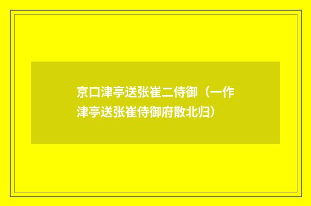京口津亭送张崔二侍御（一作津亭送张崔侍御府散北归）