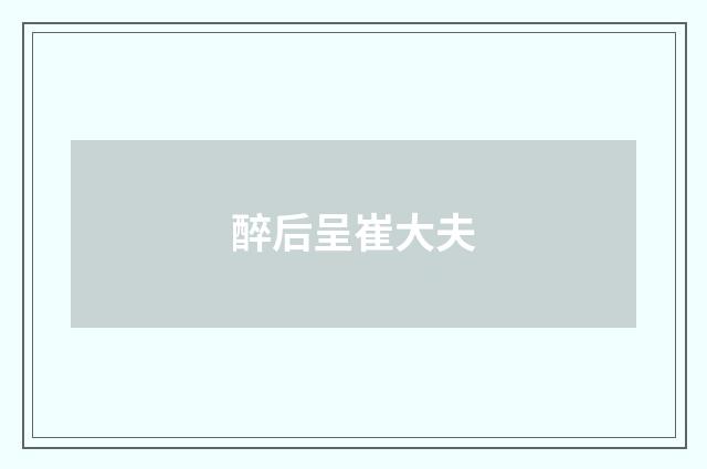 醉后呈崔大夫