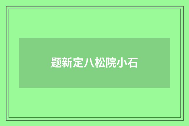 题新定八松院小石