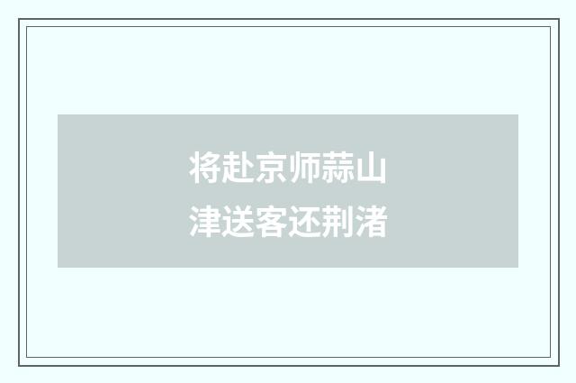 将赴京师蒜山津送客还荆渚