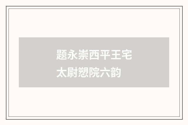 题永崇西平王宅太尉愬院六韵