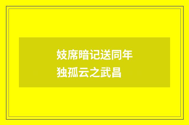 妓席暗记送同年独孤云之武昌