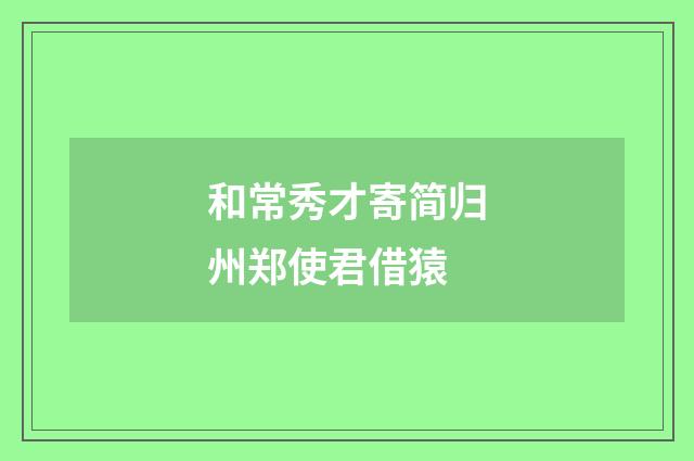和常秀才寄简归州郑使君借猿