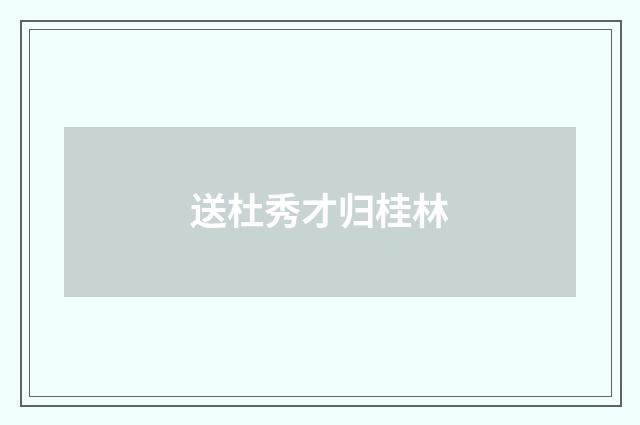 送杜秀才归桂林