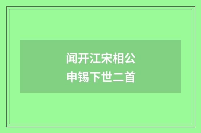 闻开江宋相公申锡下世二首