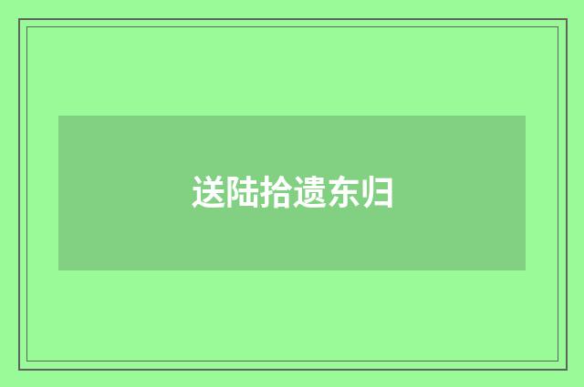 送陆拾遗东归