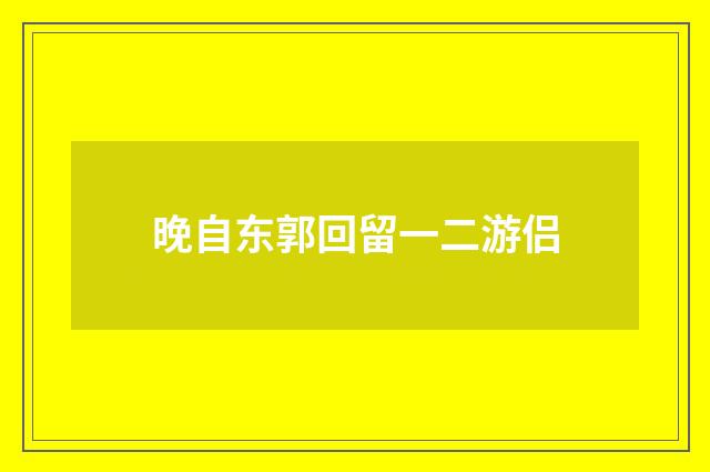 晚自东郭回留一二游侣