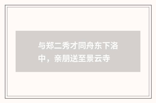 与郑二秀才同舟东下洛中，亲朋送至景云寺