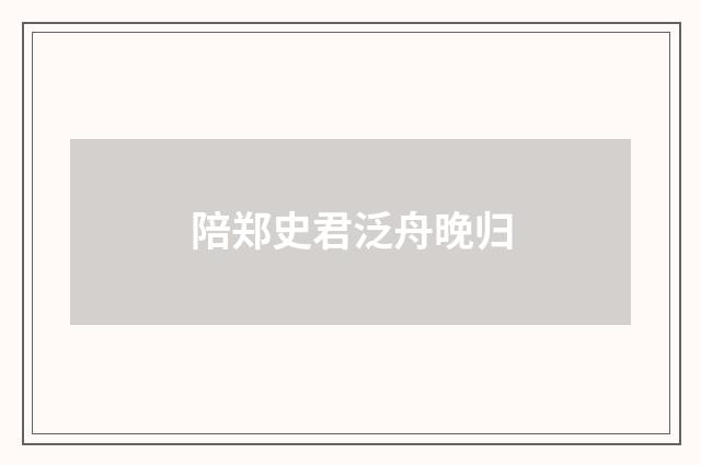 陪郑史君泛舟晚归