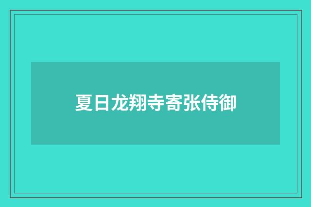 夏日龙翔寺寄张侍御