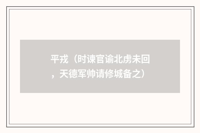 平戎（时谏官谕北虏未回，天德军帅请修城备之）