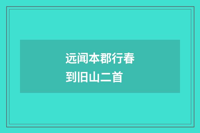 远闻本郡行春到旧山二首