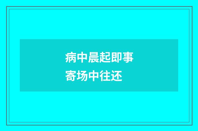 病中晨起即事寄场中往还