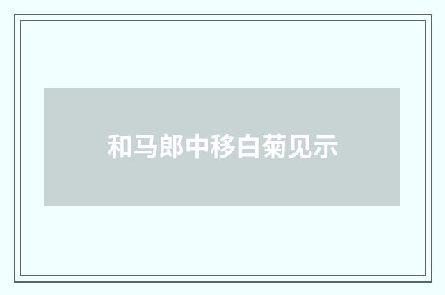 和马郎中移白菊见示